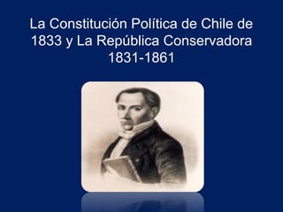 La Constitución Política de Chile de
1833 y La República Conservadora
1831-1861

 