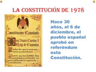 LA CONSTITUCIÓN DE 1978 Hace 30 años, el 6 de diciembre, el pueblo español aprobó en referéndum esta Constitución. 