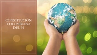 CONSTITUCIÓN
COLOMBIANA
DEL 91
 