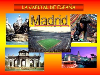 LA CAPITAL DE ESPAÑA 
La capital de España es 
Madrid. Esto es así 
desde tiempos de Felipe 
II que fue a quien se le 
ocurrió trasladar la 
Corte a esta ciudad, 
situada en el centro de 
la nación. 
 