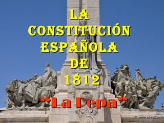 LaLa
constituciónconstitución
españoLaespañoLa
dede
18121812
““La Pepa”La Pepa”
 