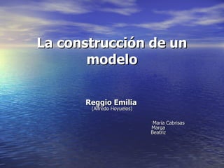 La construcción de un modelo Reggio Emilia   (Alfredo Hoyuelos)   Maria Cabrisas   Marga   Beatriz  