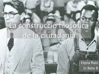 La construcciófilosòfica de la ciutadania Elena Ruiz 1r Batx B 