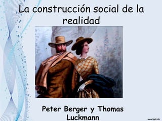 La construcción social de la
realidad
Peter Berger y Thomas
Luckmann
 