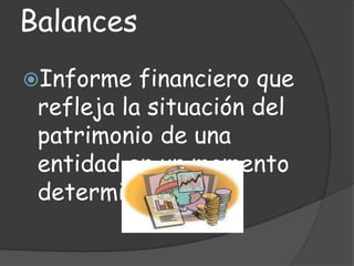 BalancesInforme financiero que refleja la situación del patrimonio de una entidad en un momento determinado.