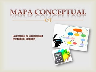 

Los Principios de la Contabilidad
generalmente aceptados
 