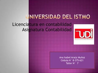 Licenciatura en contabilidad
Asignatura Contabilidad
Ana Isabel Araúz Muñoz
Cédula N° 8-375-621
Taller N° 7
 