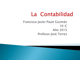 Francisco Javier Pautt Guzmán
10-C
Año 2015
Profesor José Torres
 