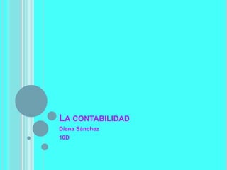 LA CONTABILIDAD
Diana Sánchez
10D
 