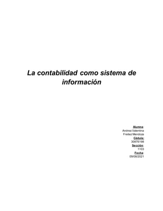 La contabilidad como sistema de
información
Alumna:
Andrea Valentina
Freitez Mendoza
Cédula:
30876198
Sección:
1103
Fecha:
09/08/2021
 