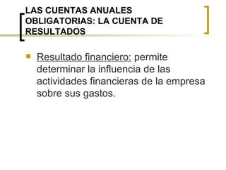 LAS CUENTAS ANUALES OBLIGATORIAS: LA CUENTA DE RESULTADOS Resultado financiero:  permite determinar la influencia de las actividades financieras de la empresa sobre sus gastos. 