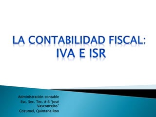 Administración contable
Esc. Sec. Tec. # 6 “José
Vasconcelos”
Cozumel, Quintana Roo
 