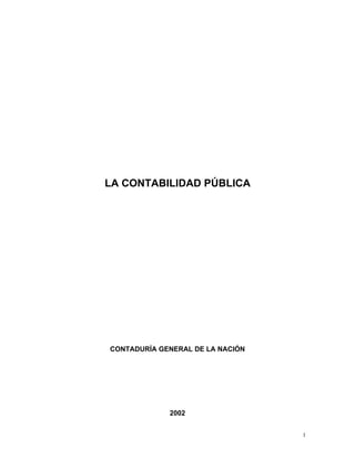 1
LA CONTABILIDAD PÚBLICA
CONTADURÍA GENERAL DE LA NACIÓN
2002
?
 