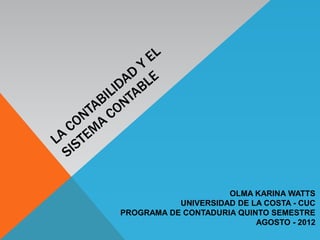 OLMA KARINA WATTS
           UNIVERSIDAD DE LA COSTA - CUC
PROGRAMA DE CONTADURIA QUINTO SEMESTRE
                           AGOSTO - 2012
 