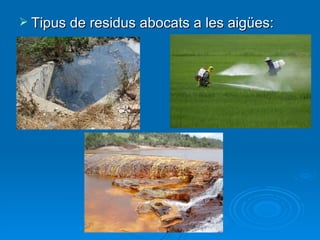  Tipus de residus abocats a les aigües:
 