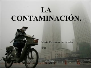 LA CONTAMINACIÓN. Nuria  C. 4ºB 