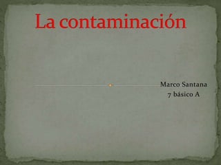 Marco Santana
7 básico A
 