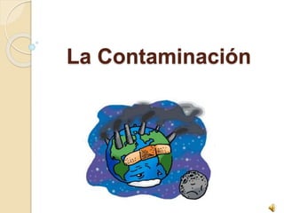 La Contaminación 
 