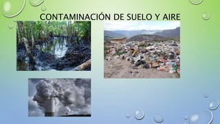 CONTAMINACIÓN DE SUELO Y AIRE
 