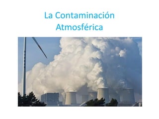 La Contaminación
Atmosférica
 