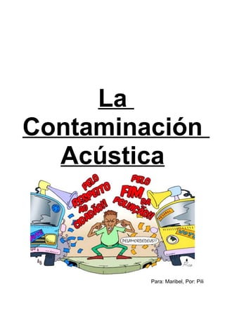 La
Contaminación
Acústica
Para: Maribel, Por: Pili
 