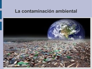 La contaminación ambiental
 