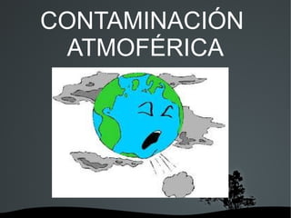   
CONTAMINACIÓN
ATMOFÉRICA
 