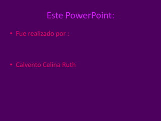 Este PowerPoint: Fue realizado por :  Calvento Celina Ruth 