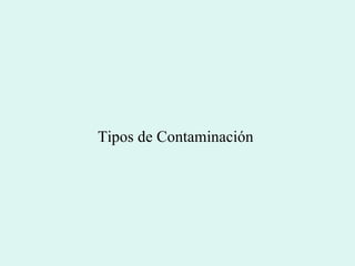 Tipos de Contaminación  