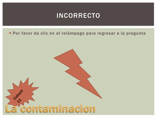 INCORRECTO
 Por favor da clic en el relámpago para regresar a la pregunta

 