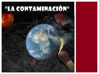 “LA CONTAMINACIÓN”

 