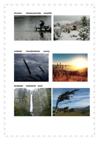 lluvioso showerynevada snowfall
nublado cloudysoleado sunny
templado mildviento wind
 
