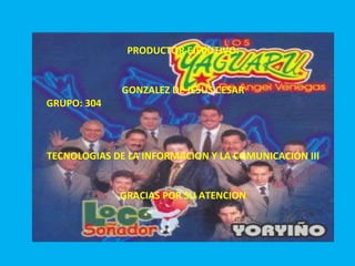 PRODUCTOR EJECUTIVO: GONZALEZ DE JESUS CESAR GRUPO: 304  TECNOLOGIAS DE LA INFORMACION Y LA COMUNICACIÓN III GRACIAS POR SU ATENCION 