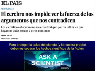Para proteger la salud del planeta (y la nuestra propia)
debemos separar los hechos científicos de la ficción.
 