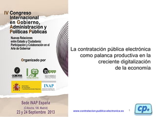 www.contratacion-publica-electronica.es 1
La contratación pública electrónica
como palanca productiva en la
creciente digitalización
de la economía
 