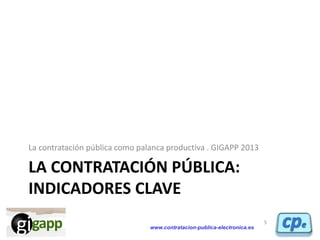 www.contratacion-publica-electronica.es
LA CONTRATACIÓN PÚBLICA:
INDICADORES CLAVE
La contratación pública como palanca pr...