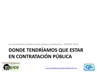 www.contratacion-publica-electronica.es
DONDE TENDRÍAMOS QUE ESTAR
EN CONTRATACIÓN PÚBLICA
La contratación pública como pa...