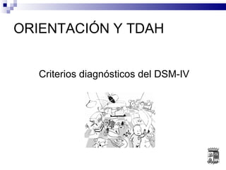 ORIENTACIÓN Y TDAH Criterios diagnósticos del DSM-IV 