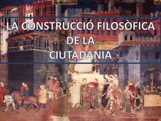 LA CONSTRUCCIÓ FILOSÒFICA  DE LA  CIUTADANIA 