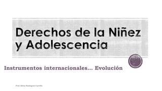 Instrumentos internacionales… Evolución
Prof. Silvia Rodríguez Carrillo
 