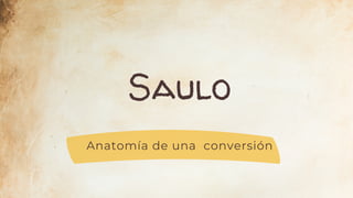 Saulo
Anatomía de una conversión
 