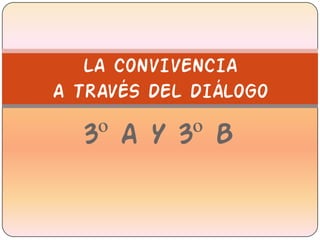 LA CONVIVENCIA
A TRAVÉS DEL DIÁLOGO

  3º A Y 3º B
 