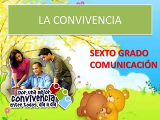 LA CONVIVENCIA
SEXTO GRADO
COMUNICACIÓN
 