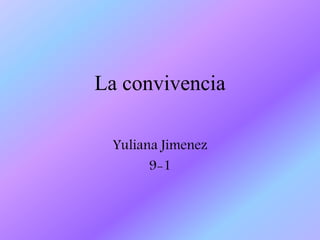 La convivencia
Yuliana Jimenez
9-1
 