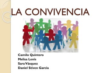 LA CONVIVENCIA
Camilo Quintero
Melisa Lenis
SaraVásquez
Daniel Stiven Garcia
 