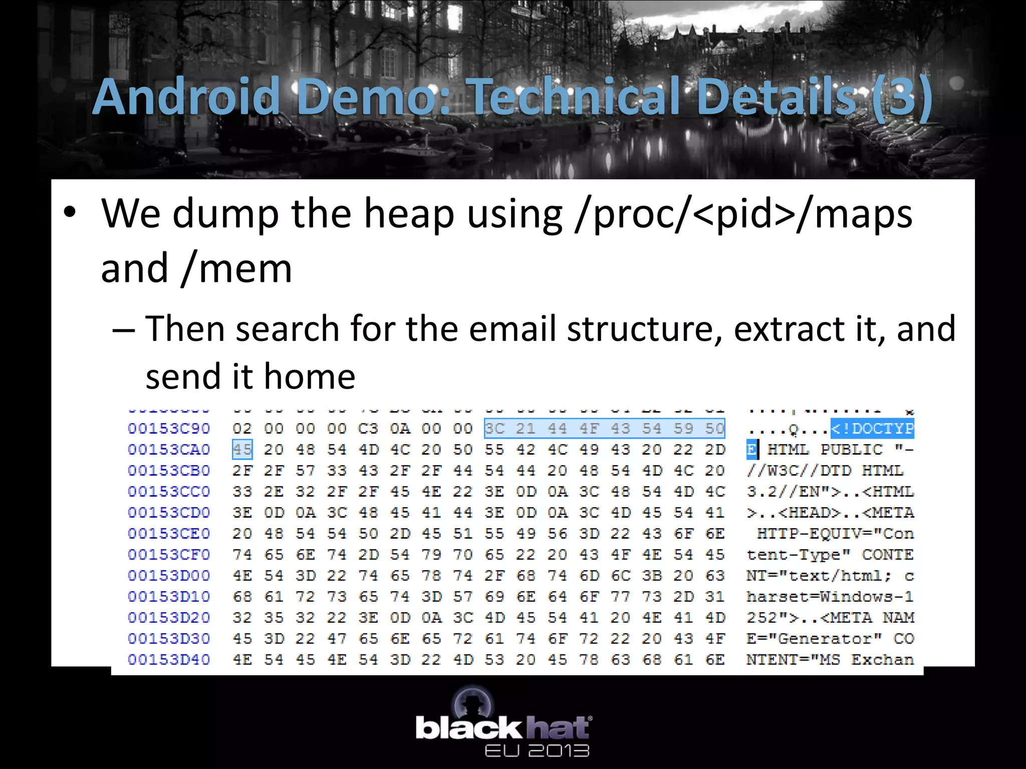 • We dump the heap using /proc/<pid>/maps
and /mem
– Then search for the email structure, extract it, and
send it home
Android Demo: Technical Details (3)
 