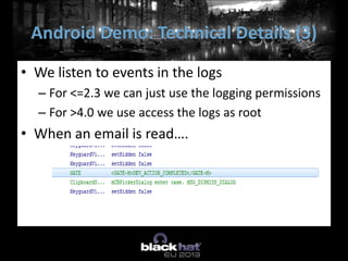• We listen to events in the logs
– For <=2.3 we can just use the logging permissions
– For >4.0 we use access the logs as root
• When an email is read….
Android Demo: Technical Details (3)
 