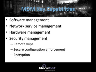 • Software management
• Network service management
• Hardware management
• Security management
– Remote wipe
– Secure configuration enforcement
– Encryption
MDM Key Capabilities
 