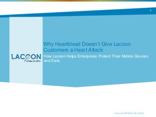 Why Heartbleed Doesn’t Give Lacoon
Customers a Heart Attack
How Lacoon Helps Enterprises Protect Their Mobile Devices
and Data
Lacoon Mobile Security
1
 