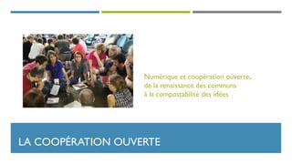 LA COOPÉRATION OUVERTE
Numérique et coopération ouverte,
de la renaissance des communs
à la compostabilité des idées
 